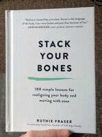 Stack Your Bones: 100 Simple Lessons for Realigning Your Body and Moving With Ease