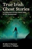 True Irish Ghost Stories: A Collection of First-Hand Tales of the Paranormal