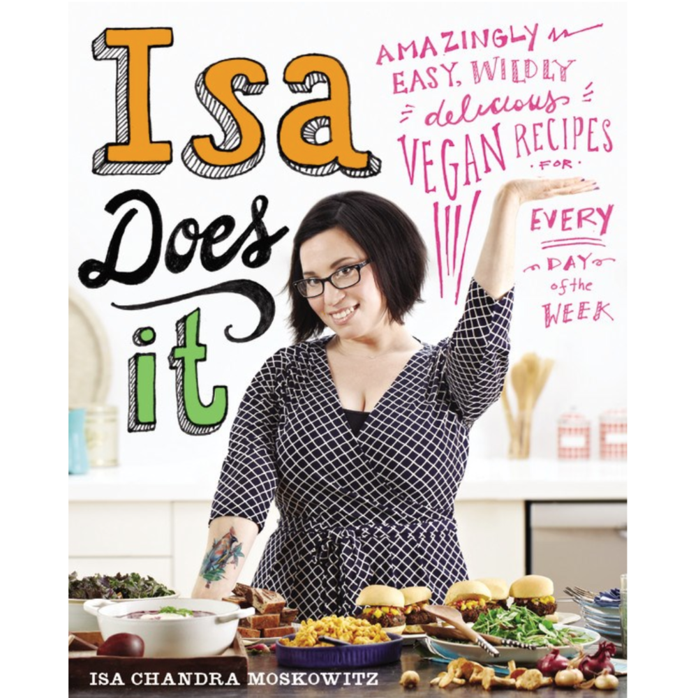 Isa Does It: Amazing Easy, Wildly Delicious Vegan Recipes for Every Day of the Week