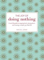 The Joy of Doing Nothing: A Real-Life Guide to Stepping Back, Slowing Down, and Creating a Simpler, Joy-Filled Life