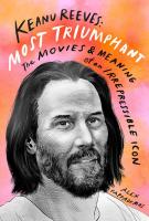 Keanu Reeves: Most Triumphant–The Movies and Meaning of an Irrepressible Icon