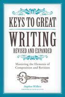 Keys to Great Writing Revised and Expanded: Mastering the Elements of Composition and Revision