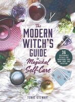 The Modern Witch's Guide to Magickal Self-Care: 36 Sustainable Rituals for Nourishing Your Mind, Body, and Intuition