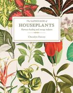 The Language of Houseplants: Harness Healing and Energy Indoors