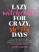 Lazy Witchcraft for Crazy, Sh*tty Days: Easy Spells and Rituals for when You're Stressed Out, Wiped Out, or Just Have No More Spoons to Give