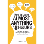 How to Learn Almost Anything in 48 Hours: The Skills You Need to Work Smarter, Study Faster, and Remember More!