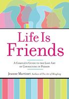 Life Is Friends: A Complete Guide to the Lost Art of Connecting in Person