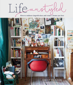 Life Unstyled: How to Embrace Imperfection and Create a Home You Love