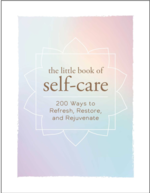 The Little Book of Self-Care: 200 Ways to Refresh, Restore, and Rejuvenate