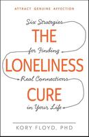 The Loneliness Cure: Six Strategies for Finding Real Connections in Your Life