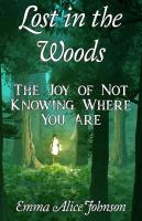 Lost in the Woods: The Joy of Not Knowing Where You Are