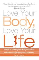 Love Your Body, Love Your Life: 5 Steps to End Negative Body Obsession and Start Living Happily and Confidently