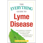 The Everything Guide To Lyme Disease: From Symptoms to Treatments, All You Need to Manage the Physical and Psychological Effects of Lyme Disease