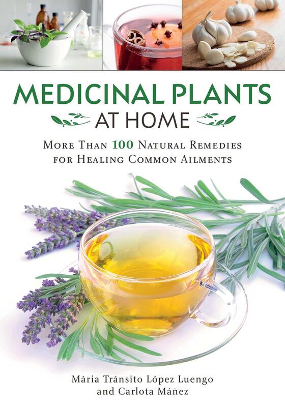 Medicinal Plants at Home: More Than 100 Natural Remedies for Healing Common Ailments