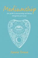 Mediumship: Your Guide to Communicating and Healing Through the Spirit World