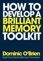 How to Develop a Brilliant Memory Toolkit: Tips, Tricks and Techniques to Remember Names, Words, Facts, Figures, Faces and Speeches