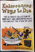 Embarrassing Ways to Die: The Ultimate Collection of 1001 Daft and Undignified Ways You Can Exit the Stage of Life