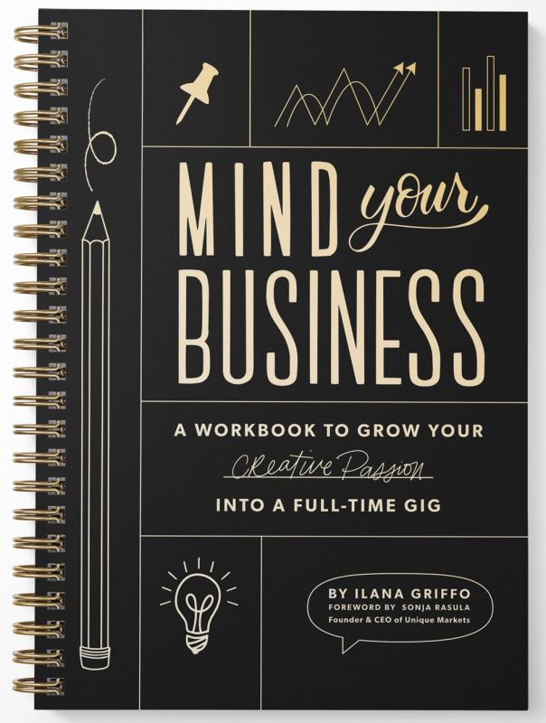 Mind Your Business: A Workbook to Grow Your Creative Passion Into a Full-time Gig