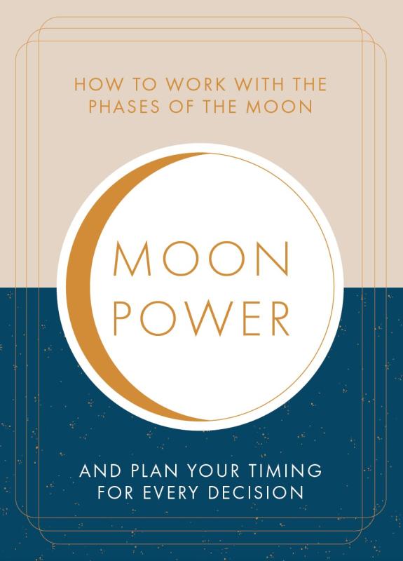 Moonpower: How to Work with the Phases of the Moon and Plan Your Timing for Every Major Decision