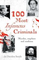 100 Infamous Criminals: Murder, mayhem and madness