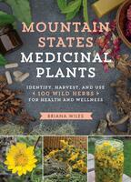 Mountain States Medicinal Plants: Identify, Harvest, and Use 100 Wild Herbs for Health and Wellness