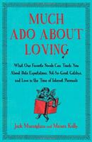 Much Ado About Loving: What Our Favorite Novels Can Teach You About Date Expectations, Not So-Great Gatsbys, and Love in the Time of Internet Personals