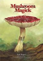 Mushroom Magick: A Visionary Field Guide