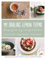 My Darling Lemon Thyme: Recipes from My Real Food Kitchen: Vegetarian, Gluten-Free Meals, Small Bites