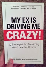 My Ex Is Driving Me Crazy: 10 Strategies for Reclaiming Your Life after Divorce