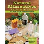 Natural Alternatives for You and Your Home: 175 Recipes to Make Eco-Friendly Products