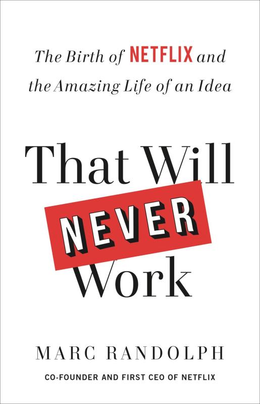 That Will Never Work : The Birth of Netflix and the Amazing Life of an Idea