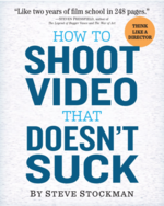 How to Shoot Video That Doesn't Suck: Advice to Make Any Amateur Look Like a Pro