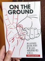 On the Ground: An Illustrated Anecdotal History of the Sixties Underground Press in the U.S.