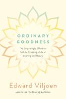 Ordinary Goodness: The Surprisingly Effortless Path to Creating a Life of Meaning and Beauty