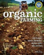 Organic Farming: How to Raise, Certify, and Market Organic Crops and Livestock