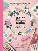 Paint, Make, Create: Learn How to Mix Painting with Other Crafts to Create 20 Fun Seasonal Projects