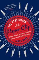 The Perfection of the Paper Clip: Curious Tales of Invention, Accidental Genius, and Stationery Obsession