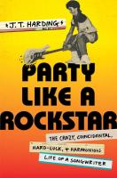 Party Like a Rockstar: The Crazy, Coincidental, Hard-Luck, and Harmonious Life of a Songwriter