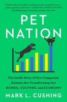 Pet Nation: The Inside Story of How Companion Animals Are Transforming Our Homes, Culture, and Economy