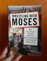 Wrestling with Moses: How Jane Jacobs Took On New York's Master Builder and Transformed the American City