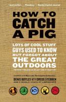 How to Catch a Pig: Lots of Cool Stuff Guys Used to Know but Forgot About the Great Outdoors