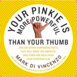 Your Pinkie Is More Powerful Than Your Thumb: And 333 Other Surprising Facts That Will Make You Wealthier, Healthier and Smarter Than Everyone Else