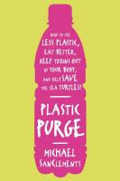 Plastic Purge: How To Use Less Plastic, Eat Better, Keep Toxins Out of Your Body, and Help Save the Sea Turtles!