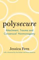 Polysecure: Attachment, Trauma and Consensual Nonmonogamy