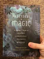 Practical Magic: A Beginner's Guide to Crystals, Horoscopes, Psychics, and Spells