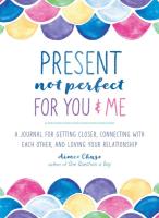 Present Not Perfect for You and Me: A Journal for Getting Closer, Connecting with Each Other, and Loving Your Relationship