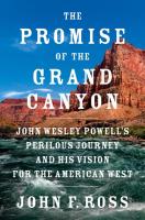 Promise of the Grand Canyon: John Wesley Powell's Perilous Journey and His Vision for the American West