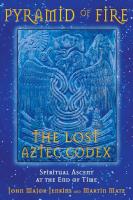 Pyramid Of Fire : The Lost Aztec Codex : Spiritual Ascent At The End Of Time