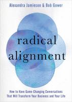 Radical Alignment: How To Have Game-Changing Conversations That Will Transform Your Business and Your Life