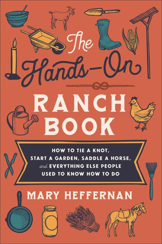 The Hands-On Ranch Book: How to Tie a Knot, Start a Garden, Saddle a Horse, and Everything Else People Used to Know How to Do